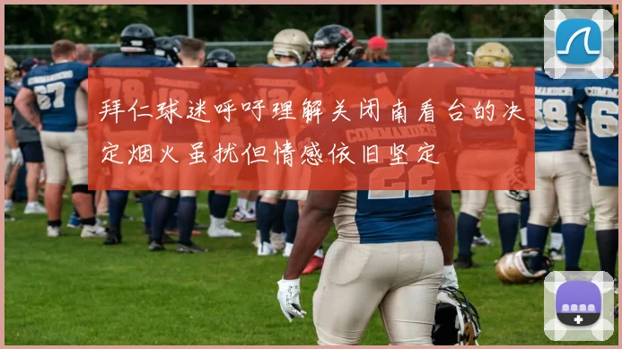 拜仁球迷呼吁理解关闭南看台的决定烟火虽扰但情感依旧坚定