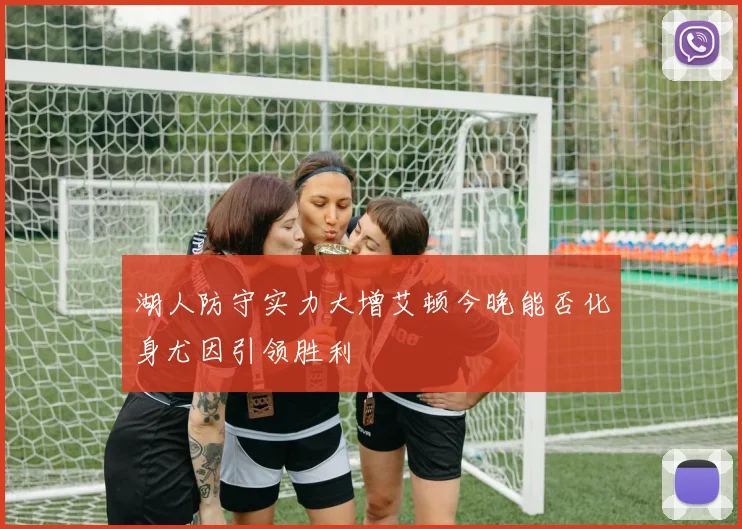 湖人防守实力大增艾顿今晚能否化身尤因引领胜利
